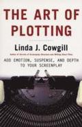 Art of Plotting, The - Add Emotion, Suspense, and Depth to Your Screenplay