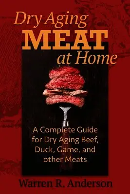 Warren R. Anderson - Dry Aging Meat at Home: A Complete Guide for Dry Aging Beef, Duck, Game, and Other Meat, Häftad. Tillgänglighet: Lägg i varukorg