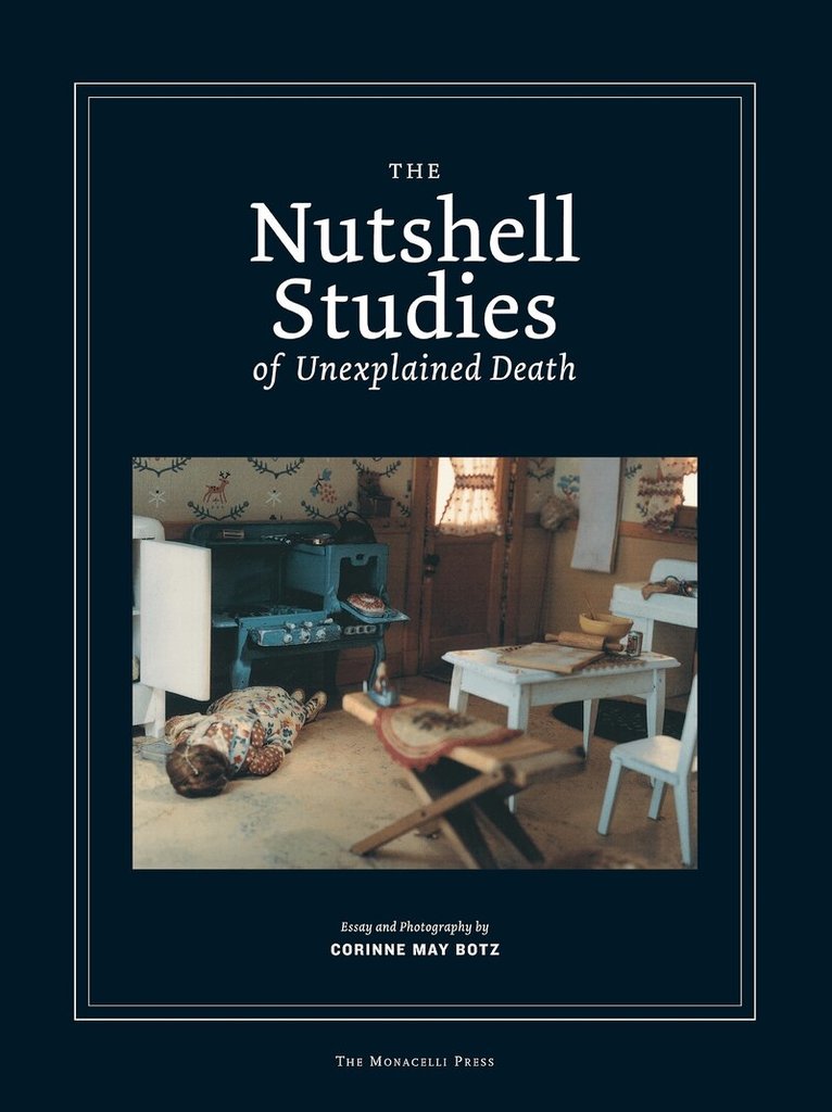 Corinne May Botz - Nutshell Studies of Unexplained Death, Inbunden
