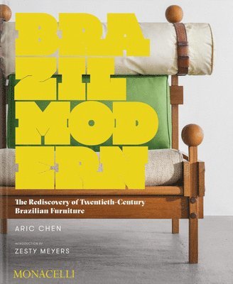 Aric Chen - Brazil Modern: The Rediscovery of Twentieth-Century Brazilian Furniture, Inbunden