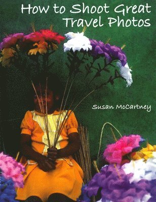 Susan Mccartney - How to Shoot Great Travel Photos, Häftad