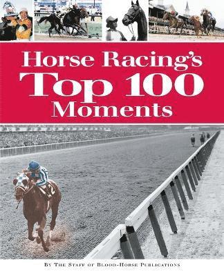 Staff of Blood-Horse Publications - Horse Racing's Top 100 Moments, Häftad