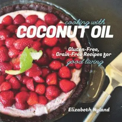 Elizabeth Nyland - Cooking with Coconut Oil, Häftad. Tillgänglighet: Lägg i varukorg