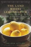 The Land Where Lemons Grow - The Story of Italy and its Citrus Fruit