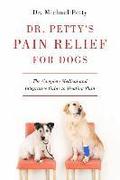 Dr. Petty`s Pain Relief For Dogs - The Complete Medical And Integrative Guide To Treating Pain