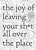 Joy of Leaving Your Sh*t All Over the Place