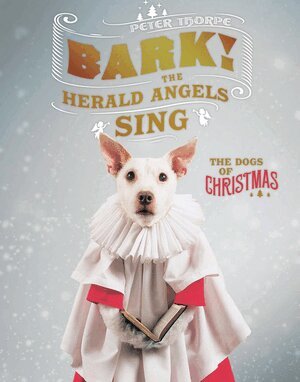 Peter Thorpe - Bark! The Herald Angels Sing, Inbunden