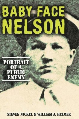 Steven Nickel, William J Helmer, William J. Helmer - Baby Face Nelson, Inbunden