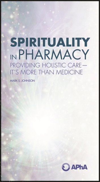 Mark S. Johnson - Spirituality in Pharmacy: Providing Holistic Care-It's More than Medicine, E-bok