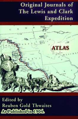 Reuben Gold Thwaites - Atlas Accompanying the Original Journals of the Lewis and Clark Expedition 1804-1806, Häftad