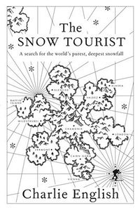 The Snow Tourist: A Search for the World's Purest, Deepest Snowfall