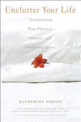 Unclutter Your Life: Transforming Your Physical, Mental & Em av Katherine Gibson