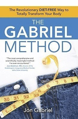 Jon Gabriel - The Gabriel Method: The Revolutionary Diet-Free Way to Totally Transform Your Body, Häftad