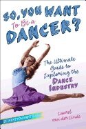 Laurel Van Der Linde - So, You Want to Be a Dancer?: The Ultimate Guide to Exploring the Dance Industry, Häftad