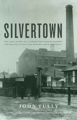 John Tully - Silvertown: The Lost Story of a Strike That Shook London and Helped Launch the Modern Labor Movement, Inbunden
