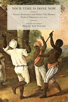 Polly Pattullo - Your Time Is Done Now: Slavery, Resistance, and Defeat: The Maroon Trials of Dominica (1813-1814), Inbunden