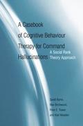 A Casebook of Cognitive Behaviour Therapy for Command Hallucinations