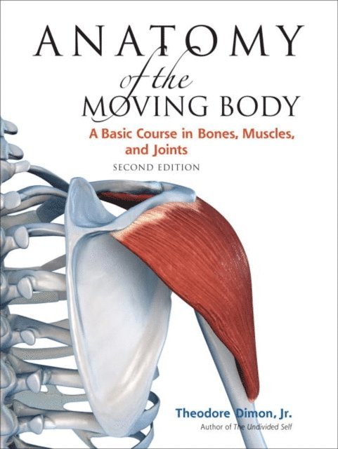 Jr Theodore Dimon - Anatomy of the Moving Body, Second Edition, E-bok