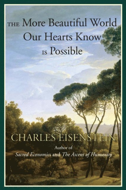 Charles Eisenstein - More Beautiful World Our Hearts Know Is Possible, E-bok