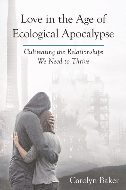 Carolyn Baker - Love in the Age of Ecological Apocalypse, E-bok