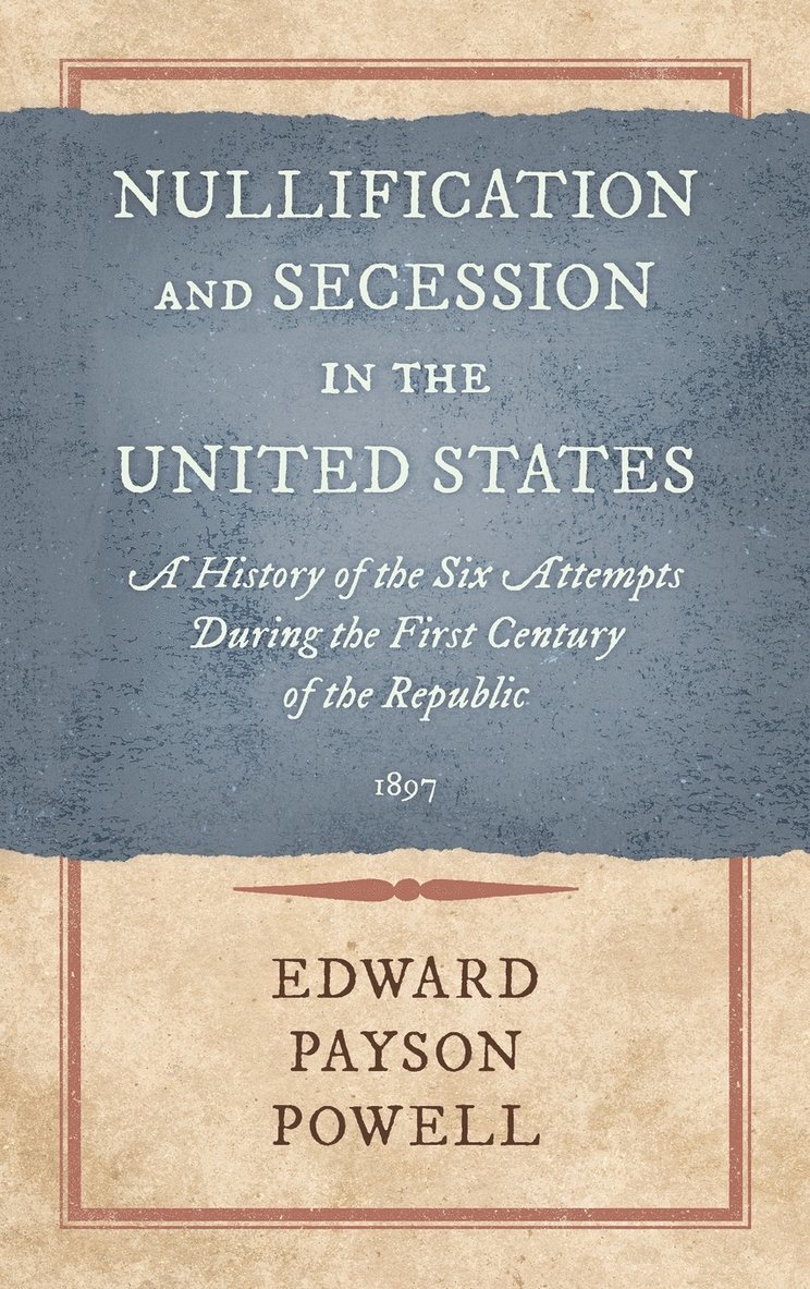 Edward Payson Powell - Nullification and Secession in the United States, Inbunden. Tillgänglighet: Lägg i varukorg