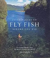 Fifty Places to Fly Fish Before You Die