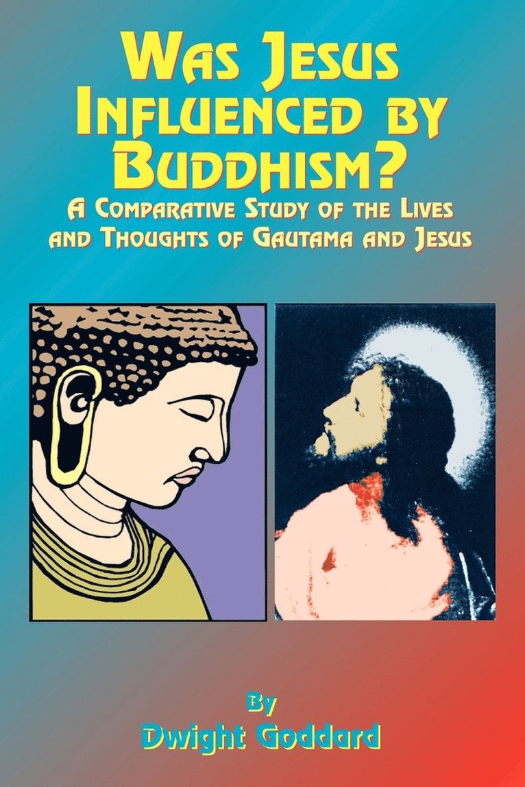 Dwight Goddhard - Was Jesus Influenced by Buddhism?: A Comparative Study of the Lives and Thoughts of Gutama and Jesus, Häftad