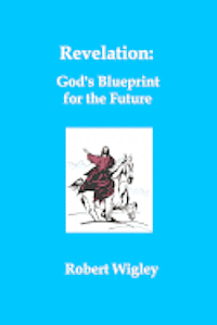 Robert Wigley - Revelation: God's Blueprint for the Future, Häftad