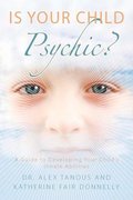 Is Your Child Psychic?: A Guide to Developing Your Child's Innate Abilities