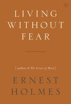 Ernest Holmes, Willis H. Kinnear - Living without Fear, Häftad