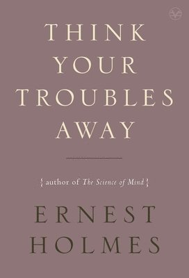 Ernest Holmes, Willis H. Kinnear - Think Your Troubles Away, Häftad