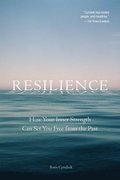 Resilience: How Your Inner Strength Can Set You Free from the Past