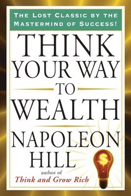 Napoleon Hill - Think Your Way to Wealth, Häftad