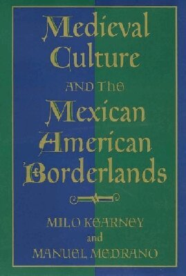 Milo Kearney, Manuel Medrano - Medieval Culture and the Mexican American Borderlands, Inbunden