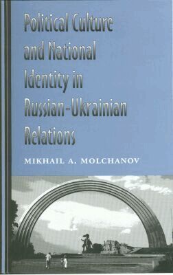 Mikhail A. Molchanov - Political Culture and National Identity in Russian-Ukrainian Relations, Inbunden