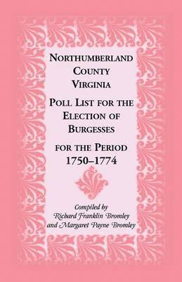 Richard Bromley, Margaret Bromley - Northumberland County, Virginia Poll List for the Election of Burgesses for the Period 1750-1774, Häftad