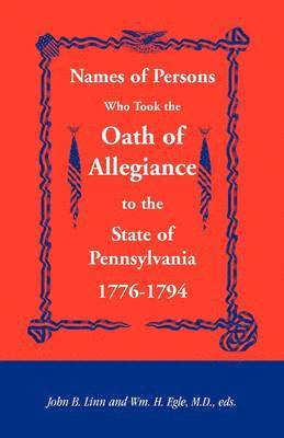 John B Linn, Wm H Egle - Names of Persons Who Took the Oath of Allegiance to the State of Pennsylvania 1776-1794, Häftad