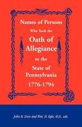 Names of Persons Who Took the Oath of Allegiance to the State of Pennsylvania 1776-1794