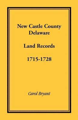 Carol Bryant - New Castle County, Delaware Land Records, 1715-1728, Häftad