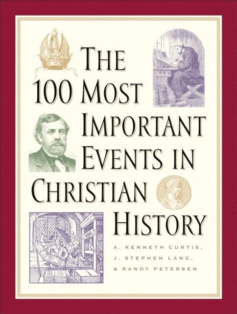 Randy Petersen, J. Stephen Lang, A. Kenneth Curtis - 100 Most Important Events in Christian History, E-bok