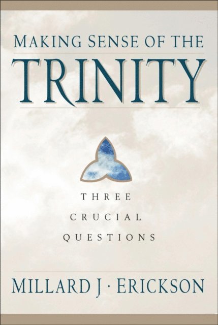 Millard J. Erickson - Making Sense of the Trinity (Three Crucial Questions), E-bok