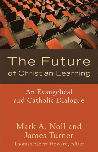 James Turner, Mark A. Noll, Thomas Albert Howard - Future of Christian Learning, E-bok