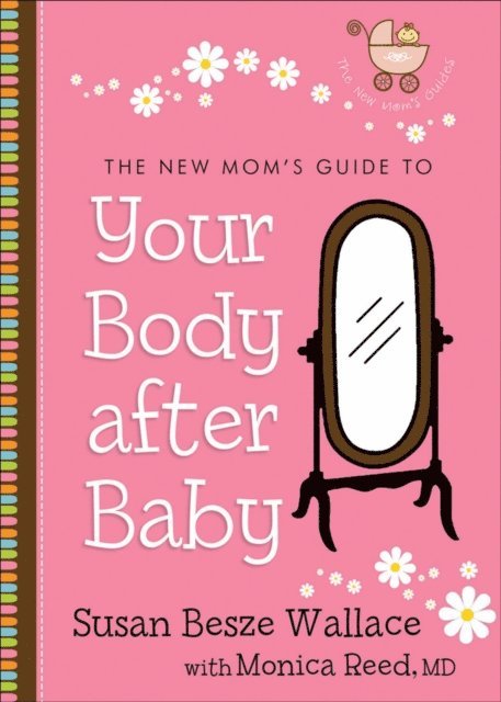 Monica,MD Reed, Susan Besze Wallace - New Mom's Guide to Your Body after Baby (The New Mom's Guides Book #1), E-bok