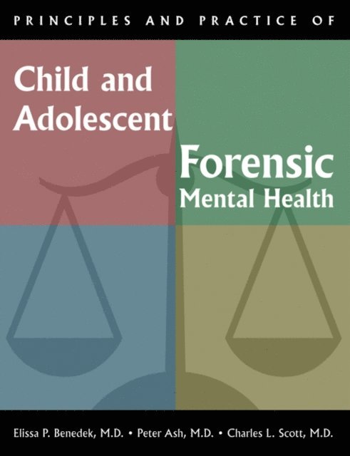 Charles L. Scott, Peter Ash, Elissa P. Benedek - Principles and Practice of Child and Adolescent Forensic Mental Health, E-bok