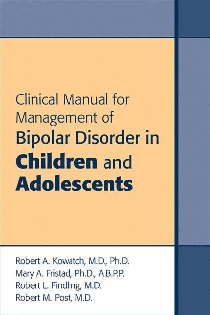 Robert M. Post, Robert L. Findling, Mary A. Fristad, Robert A. Kowatch - Clinical Manual for Management of Bipolar Disorder in Children and Adolescents, E-bok