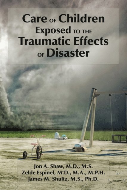 James M. Shultz, Zelde Espinel, Jon A. Shaw - Care of Children Exposed to the Traumatic Effects of Disaster, E-bok