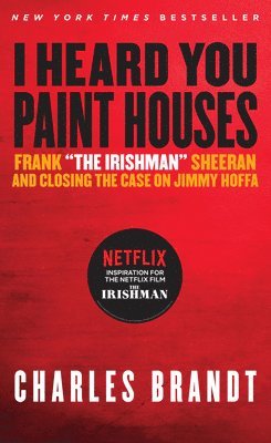 Charles Brandt - I Heard You Paint Houses: Frank the Irishman Sheeran & Closing the Case on Jimmy Hoffa, Häftad