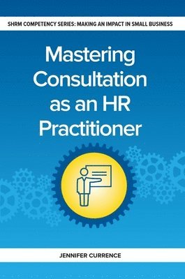 Jennifer Currence - Mastering Consultation as an HR Practitioner, Häftad