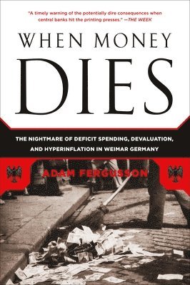 Adam Fergusson - When Money Dies: The Nightmare of Deficit Spending, Devaluation, and Hyperinflation in Weimar Germany, Häftad