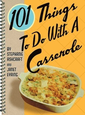 Stephanie Ashcraft, Janet Eyring - 101 Things to Do with a Casserole, Häftad. Tillgänglighet: Tillfälligt slut